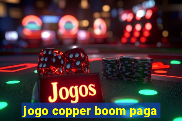 jogo copper boom paga